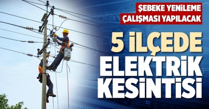 5 İLÇEDE ELEKTRİK KESİNTİSİ