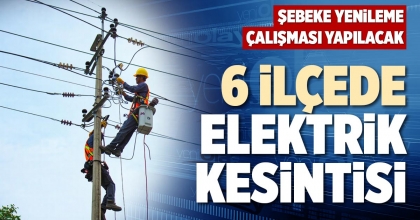 6 İLÇEDE ELEKTRİK KESİNTİSİ