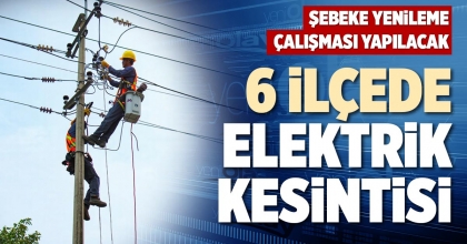 6 İLÇEDE ELEKTRİK KESİNTİSİ