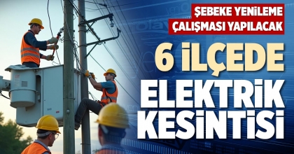 6 İLÇEDE ELEKTRİK KESİNTİSİ