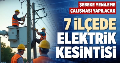 7 İLÇEDE ELEKTRİK KESİNTİSİ
