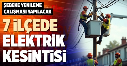 7 İLÇEDE ELEKTRİK KESİNTİSİ