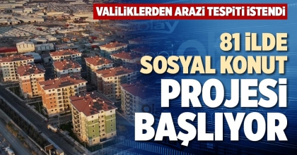 81 İLDE SOSYAL KONUT PROJESİ BAŞLIYOR