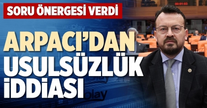 ARPACI’DAN USULSÜZLÜK İDDİASI