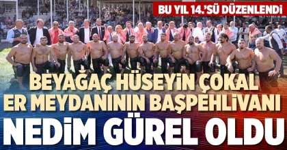 BEYAĞAÇ HÜSEYİN ÇOKAL ER MEYDANININ BAŞPEHLİVANI NEDİM GÜREL OLDU