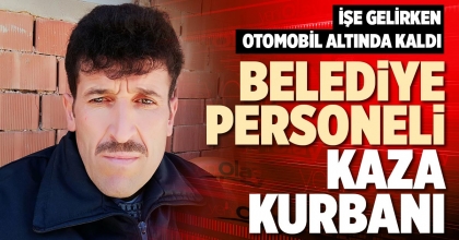 BELEDİYE PERSONELİ KAZA KURBANI