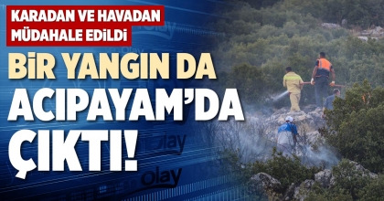 BİR YANGIN DA ACIPAYAM’DA ÇIKTI!