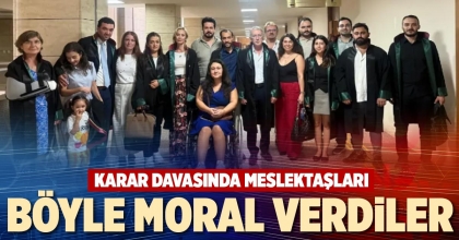 KARAR DAVASINDA MESLEKTAŞLARI BÖYLE MORAL VERDİLER