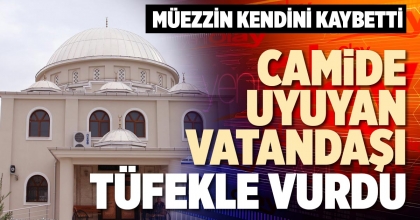 CAMİDE UYUYAN VATANDAŞI TÜFEKLE VURDU