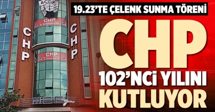 CHP 102’NCİ YILINI KUTLUYOR