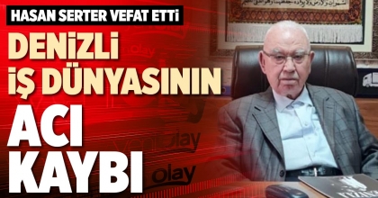 DENİZLİ İŞ DÜNYASININ ACI KAYBI