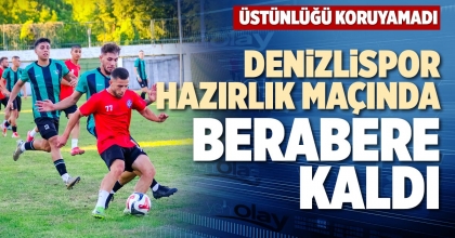 DENİZLİSPOR, HAZIRLIK MAÇINDA BERABERE KALDI