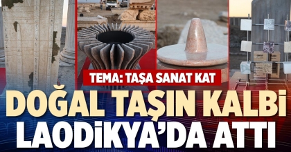 DOĞAL TAŞIN KALBİ LAODİKYA’DA ATTI