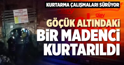 GÖÇÜK ALTINDAKİ BİR MADENCİ KURTARILDI