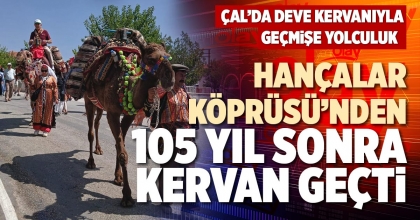 HANÇALAR KÖPRÜSÜ’NDEN 105 YIL SONRA KERVAN GEÇTİ  