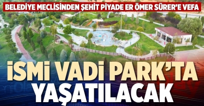 İSMİ VADİ PARK’TA YAŞATILACAK
