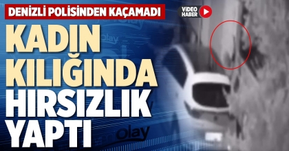 KADIN KILIĞINDA HIRSIZLIK YAPTI