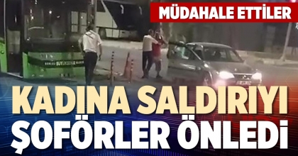 KADINA SALDIRIYI ŞOFÖRLER ÖNLEDİ