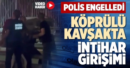 KÖPRÜLÜ KAVŞAKTA İNTİHAR GİRİŞİMİ