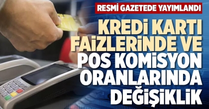 KREDİ KARTI FAİZLERİNDE VE POS KOMİSYON ORANLARINDA DEĞİŞİKLİK