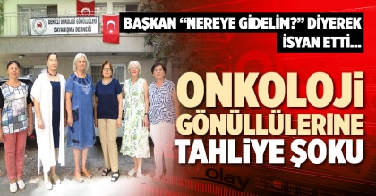 ONKOLOJİ GÖNÜLLÜLERİNE TAHLİYE ŞOKU