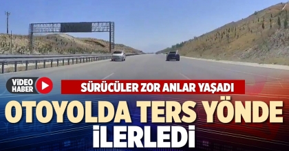 OTOYOLDA TERS  YÖNDE İLERLEDİ