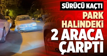 PARK HALİNDEKİ 2 ARACA ÇARPTI