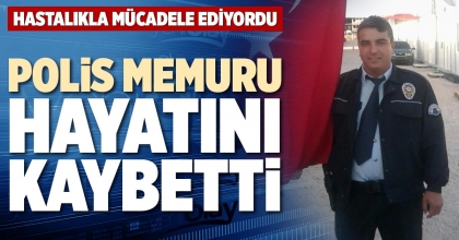 POLİS MEMURU HAYATINI KAYBETTİ