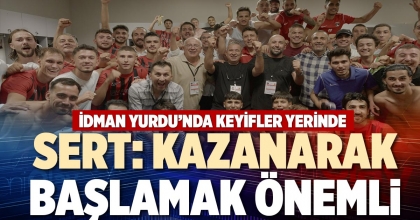 SERT: KAZANARAK BAŞLAMAK ÖNEMLİ