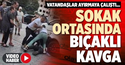 SOKAK ORTASINDA BIÇAKLI KAVGA