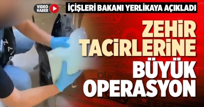 ZEHİR TACİRLERİNE BÜYÜK OPERASYON