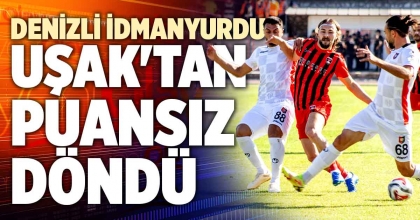 DENİZLİ İDMANYURDU UŞAK'TAN PUANSIZ DÖNDÜ