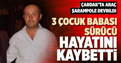 3 ÇOCUK BABASI SÜRÜCÜ HAYATINI KAYBETTİ