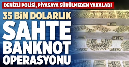 35 BİN DOLARLIK SAHTE BANKNOT OPERASYONU