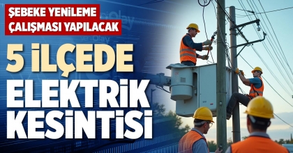 5 İLÇEDE ELEKTRİK KESİNTİSİ