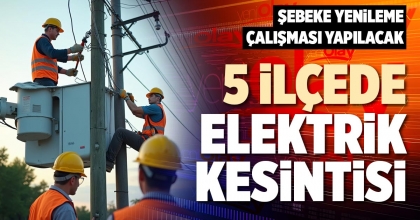 5 İLÇEDE ELEKTRİK KESİNTİSİ
