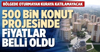500 BİN KONUT PROJESİNDE FİYATLAR BELLİ OLDU