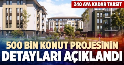 500 BİN KONUT PROJESİNİN DETAYLARI AÇIKLANDI