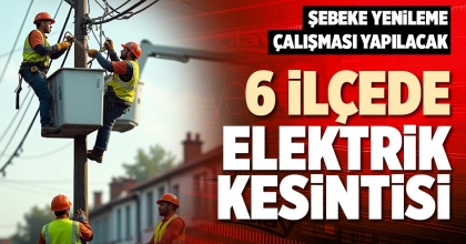 6 İLÇEDE ELEKTRİK KESİNTİSİ