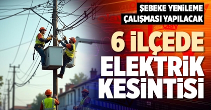 6 İLÇEDE ELEKTRİK KESİNTİSİ