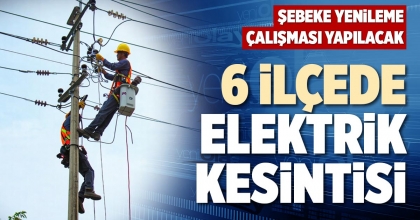 6 İLÇEDE ELEKTRİK KESİNTİSİ