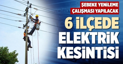 6 İLÇEDE ELEKTRİK KESİNTİSİ
