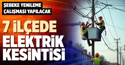 7 İLÇEDE ELEKTRİK KESİNTİSİ