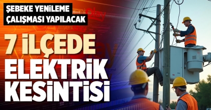 7 İLÇEDE ELEKTRİK KESİNTİSİ