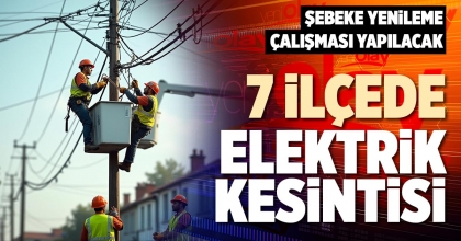 7 İLÇEDE ELEKTRİK KESİNTİSİ