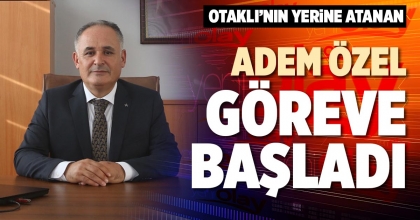 ADEM ÖZEL GÖREVE BAŞLADI