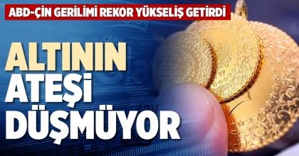 ALTININ ATEŞİ DÜŞMÜYOR