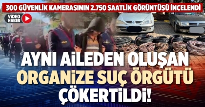 AYNI AİLEDEN OLUŞAN ORGANİZE SUÇ ÖRGÜTÜ ÇÖKERTİLDİ!