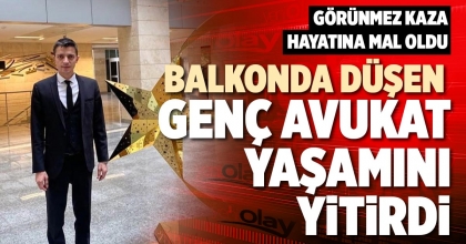 BALKONDA DÜŞEN GENÇ AVUKAT YAŞAMINI YİTİRDİ