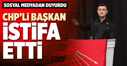 CHP’Lİ BAŞKAN İSTİFA ETTİ